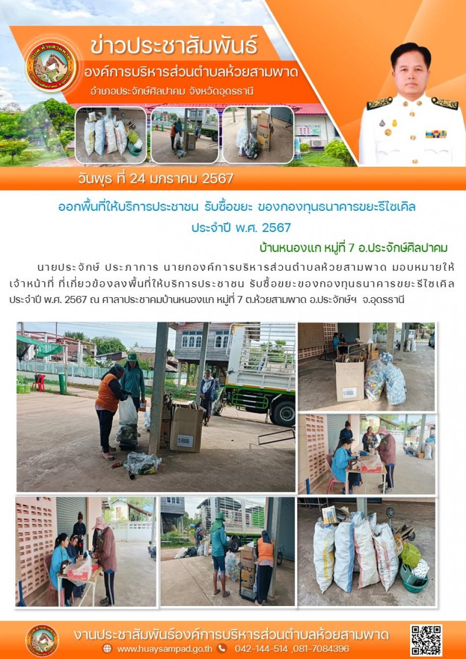 วันที่ 24 ม.ค. 2567 นายประจักษ์ ประภาการ นายกองค์การบริหารส่วนตำบลห้วยสามพาด มอบหมายให้ เจ้าหน้าที่ ที่เกี่ยวข้องลงพื้นที่ให้บริการประชาชน รับซื้อขยะของกองทุนธนาคารขยะรีไซเคิล ประจำปี พ.ศ. 2567 ณ ศาลาประชาคมบ้านหนองแก หมู่ที่ 7 ต.ห้วยสามพาด อ.ประจักษ์ฯ  จ.อุดรธานี